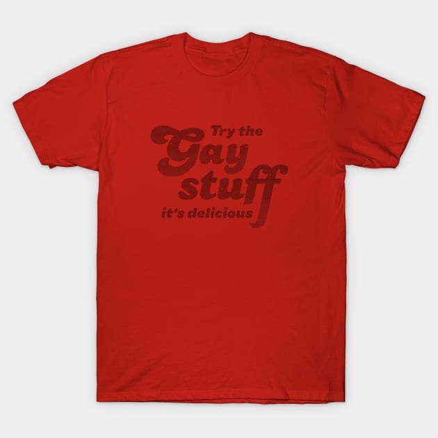 Try The Gay Stuff It's Delicious T-Shirt by Heyday Threads